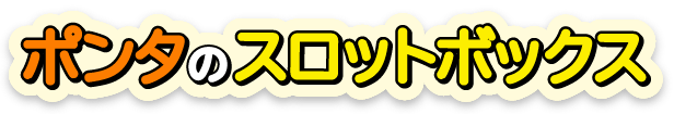 ポンタのスロットボックス